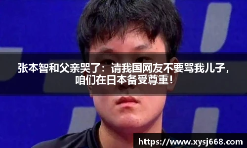 张本智和父亲哭了：请我国网友不要骂我儿子，咱们在日本备受尊重！